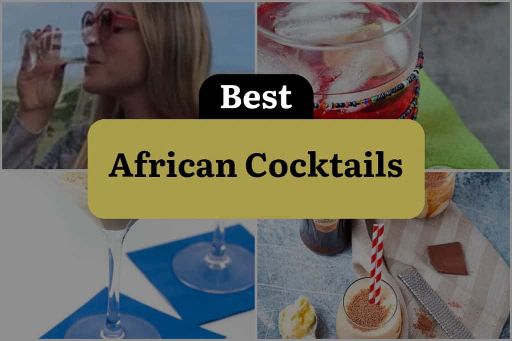 11 African Cocktails to Quench Your Thirst with Every Sip! DineWithDrinks