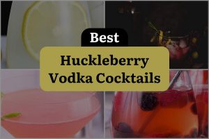 13 Best Huckleberry Vodka Cocktails To Quench Your Thirst!