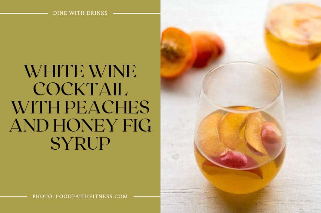 White Wine Cocktail With Peaches And Honey Fig Syrup