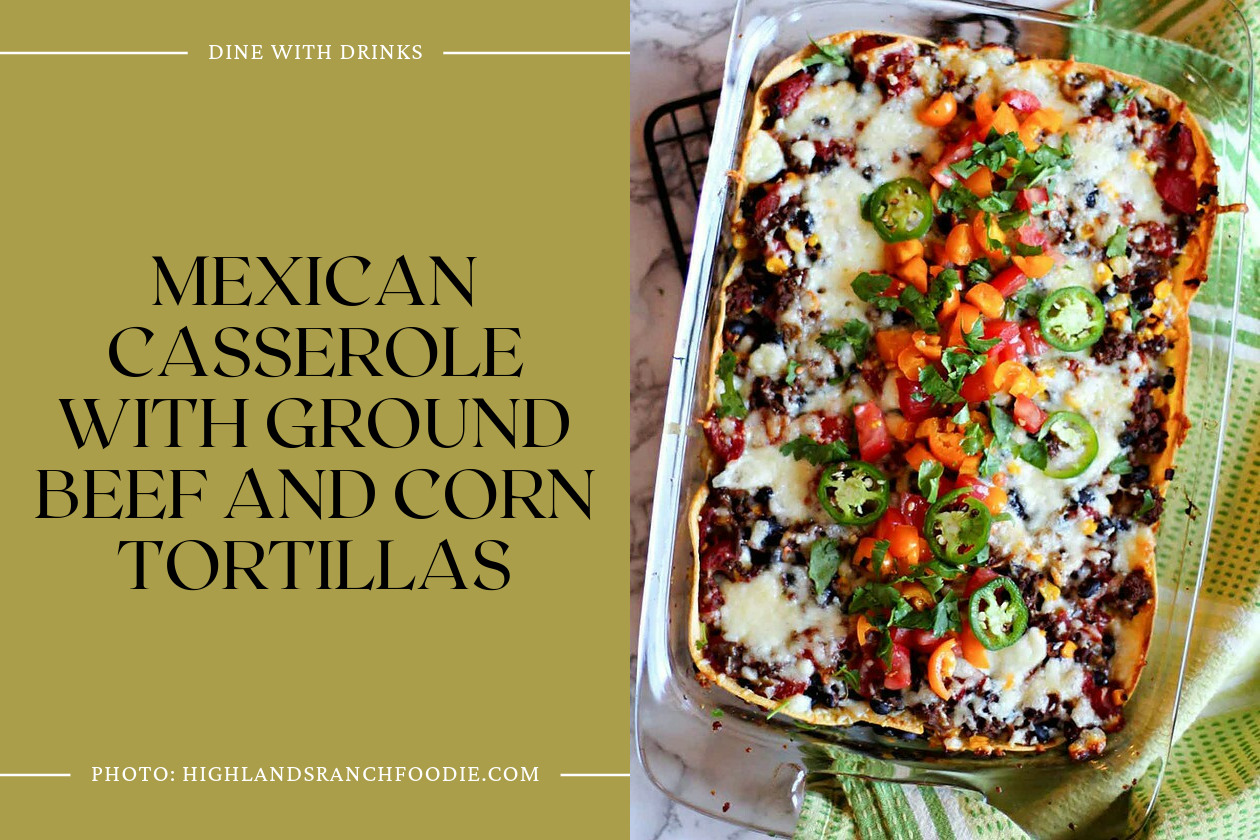 Mexican Casserole With Ground Beef And Corn Tortillas