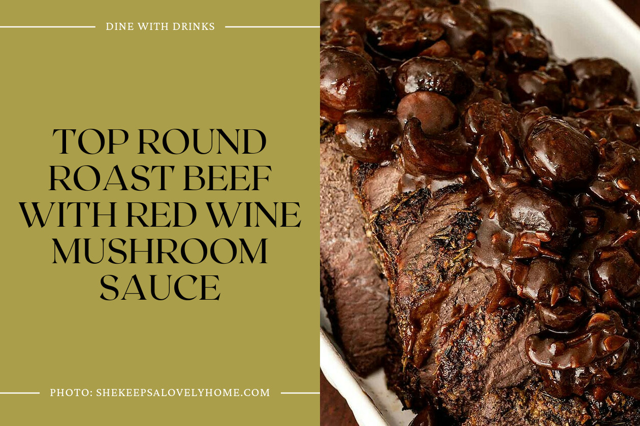 Top Round Roast Beef With Red Wine Mushroom Sauce