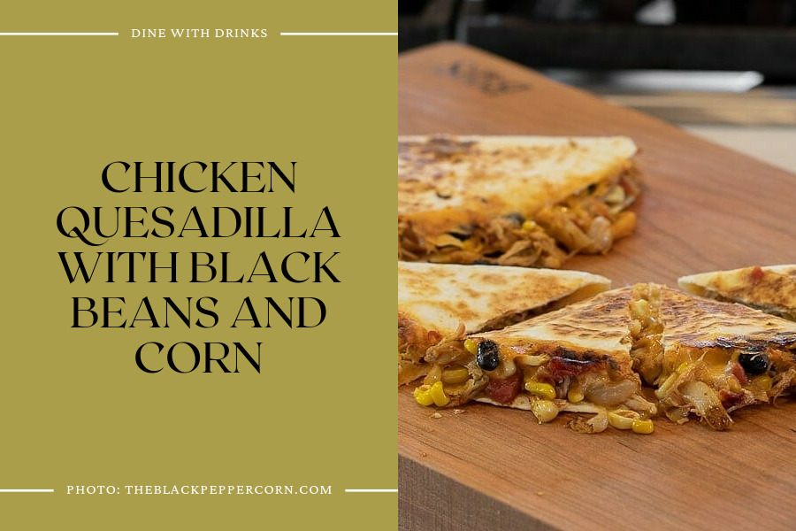 Chicken Quesadilla With Black Beans And Corn